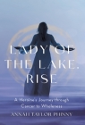 Lady of the Lake, Rise: A Heroine's Journey through Cancer to Wholeness By Annah Taylor Phinny Cover Image