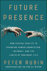 Future Presence: How Virtual Reality Is Changing Human Connection, Intimacy, and the Limits of Ordinary Life By Peter Rubin Cover Image