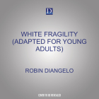 White Fragility (Adapted for Young Adults): Why Understanding Racism Can Be So Hard for White People (Adapted for Young Adults) By Robin Diangelo, Toni Graves Williamson Cover Image
