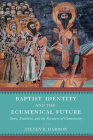 Baptist Identity and the Ecumenical Future: Story, Tradition, and the Recovery of Community Cover Image