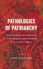 Pathologies of Patriarchy: Death, Suffering, Care, and Coping in the Gendered Gaps of HIV/AIDS Interventions in Nigeria By Eloho Ese Basikoro Cover Image