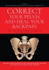 Correct Your Pelvis and Heal Your Back-pain: The Self-Help Manual for Alleviating Back-Pain and Other Musculo-Skeletal Aches and Pains By Alexander Barrie Cover Image