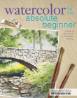 Watercolor for the Absolute Beginner (Art for the Absolute Beginner) By Mark Willenbrink, Mary Willenbrink Cover Image