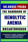 The Handbook of Hemolytic Anemia Breakthrough: Transformative Insights, Navigating The Frontiers To Understanding And Conquering Hemolytic Anemia By Bruce Prada Cover Image