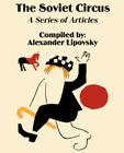 The Soviet Circus: A Series of Articles By Alexander Lipovsky (Compiled by) Cover Image
