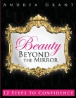 Beauty Beyond the Mirror: 12 Steps to Confidence By Andrea Grant, D. Nicole Williams (Prepared by), D. Nicole Williams (Editor) Cover Image