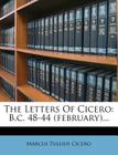 The Letters of Cicero: B.C. 48-44 (February)... Cover Image