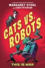 Cats vs. Robots #1: This Is War By Margaret Stohl, Kay Peterson (Illustrator), Lewis Peterson Cover Image