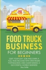 Food Truck Business for Beginners: Quit Your Day Job and Earn a Full Time Income with Strategies for Building and Maintaining a Successful Mobile Busi By Desy Griffin Cover Image