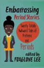 Embarrassing Period Stories: Twenty Totally Awkward Tales of Preteens and Periods By Foxglove Lee Cover Image