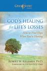 God's Healing for Life's Losses: How to Find Hope When You're Hurting (Grief Share Presents) By Robert W. Kellemen, Steve Viars (Foreword by) Cover Image
