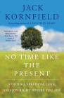 No Time Like the Present: Finding Freedom, Love, and Joy Right Where You Are By Jack Kornfield Cover Image