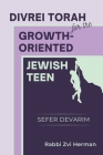Divrei Torah for the Growth-Oriented Jewish Teen: Sefer Devarim By Zvi Herman Cover Image