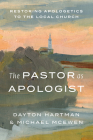The Pastor as Apologist: Restoring Apologetics to the Local Church Cover Image