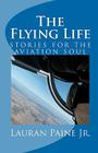 The Flying Life: stories for the aviation soul By Lauran Paine Jr Cover Image