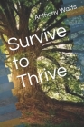 Survive to Thrive By Anthony J. Watts Cover Image