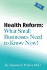 Health Reform: What Small Businesses Need to Know Now! By Janemarie Mulvey Ph. D. Cover Image