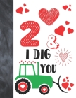 2 & I Dig You: Green Tractor Valentines Day Gift For Boys And Girls Age 2 Years Old - Art Sketchbook Sketchpad Activity Book For Kids Cover Image