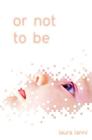 Or Not to Be By Laura Lanni Cover Image