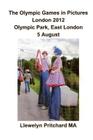 The Olympic Games in Pictures London 2012 Olympic Park, East London 5 August By Llewelyn Pritchard Cover Image