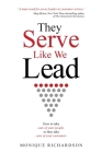 They Serve Like We Lead: How to take care of your people, so they take care of your customers By Monique Richardson Cover Image