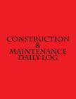 Construction & Maintenance Daily Log By Inc Gelding Publishing Cover Image