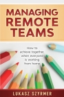 Managing Remote Teams: How to achieve together, when everyone is working from home By Lukasz Szyrmer Cover Image