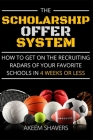 The Scholarship Offer System: How to go from not recruited to on coaches radars and more exposure in 30 days or less By Akeem a. Shavers Cover Image