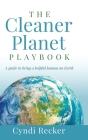 The Cleaner Planet Playbook: A guide to being a helpful human on Earth By Cyndi Recker Cover Image