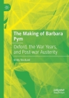 The Making of Barbara Pym: Oxford, the War Years, and Post-War Austerity By Emily Stockard Cover Image