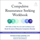 The Compulsive Reassurance Seeking Workbook: CBT Skills to Help You Live with Confidence and Break the Cycle of Obsessive-Compulsive Disorder Cover Image