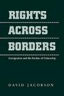 Rights Across Borders: Immigration and the Decline of Citizenship By David Jacobson Cover Image
