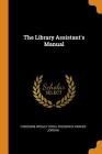 The Library Assistant's Manual By Theodore Wesley Koch, Frederick Parker Jordan Cover Image
