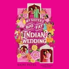 My Sister's Big Fat Indian Wedding By Sajni Patel, Soneela Nankani (Read by) Cover Image