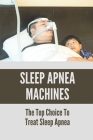 Sleep Apnea Machines: The Top Choice To Treat Sleep Apnea: Home Remedy For Sleep Apnea Cover Image