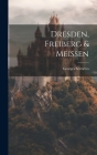 Dresden, Freiberg & Meissen By Servières Georges 1858-1937 Cover Image