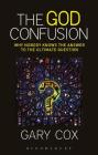 The God Confusion: Why Nobody Knows the Answer to the Ultimate Question By Gary Cox Cover Image