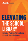 Elevating the School Library: Building Positive Perceptions through Brand Behavior By Susan D. Ballard, Sara Kelly Johns Cover Image