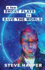 A Few Short Plays to Save the World By Steve Harper, Shawn Rene Graham (Editor), Ty Jones (Introduction by) Cover Image