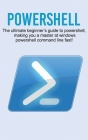 Powershell: The ultimate beginner's guide to Powershell, making you a master at Windows Powershell command line fast! Cover Image