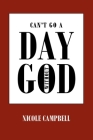 Can't Go a Day Without God By Nicole Campbell Cover Image