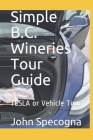 Simple B.C. Wineries Tour Guide: TESLA or Vehicle Tour By John Specogna Cover Image