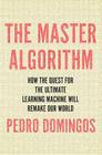 The Master Algorithm: How the Quest for the Ultimate Learning Machine Will Remake Our World Cover Image