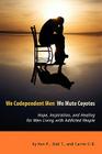 We Codependent Men - We Mute Coyotes: Hope, Inspiration, and Healing for Men Living with Addicted People Cover Image