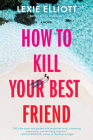 How to Kill Your Best Friend By Lexie Elliott Cover Image