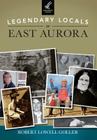 Legendary Locals of East Aurora, New York By Robert Lowell Goller Cover Image