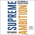 Supreme Ambition: Brett Kavanaugh and the Conservative Takeover By Ruth Marcus (Read by), Alma Cuervo (Read by) Cover Image
