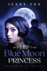 His Blue Moon Princess: The Silver City Series By Jenny Fox Cover Image