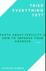 Tried Everything Yet?: Facts About Fertility & How To Improve Your Chances By Patrick Harris Cover Image