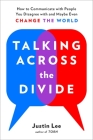 Talking Across the Divide: How to Communicate with People You Disagree with and Maybe Even Change the World Cover Image